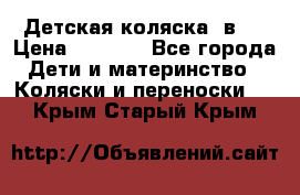 Детская коляска 3в1. › Цена ­ 6 500 - Все города Дети и материнство » Коляски и переноски   . Крым,Старый Крым